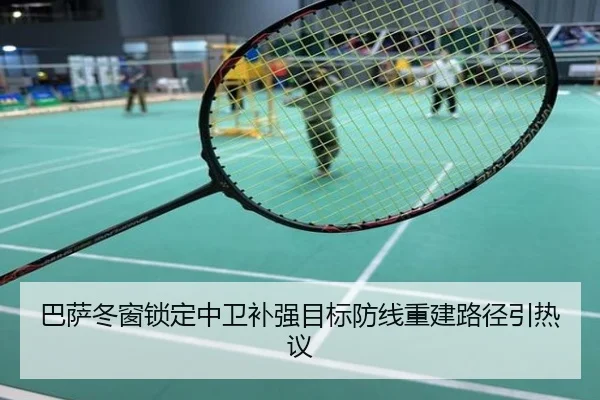 巴萨冬窗锁定中卫补强目标防线重建路径引热议